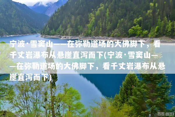 宁波·雪窦山——在弥勒道场的大佛脚下，看千丈岩瀑布从悬崖直泻而下(宁波·雪窦山——在弥勒道场的大佛脚下，看千丈岩瀑布从悬崖直泻而下)