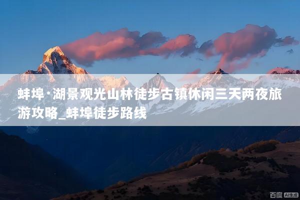 蚌埠·湖景观光山林徒步古镇休闲三天两夜旅游攻略_蚌埠徒步路线