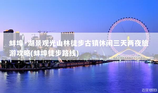 蚌埠·湖景观光山林徒步古镇休闲三天两夜旅游攻略(蚌埠徒步路线)