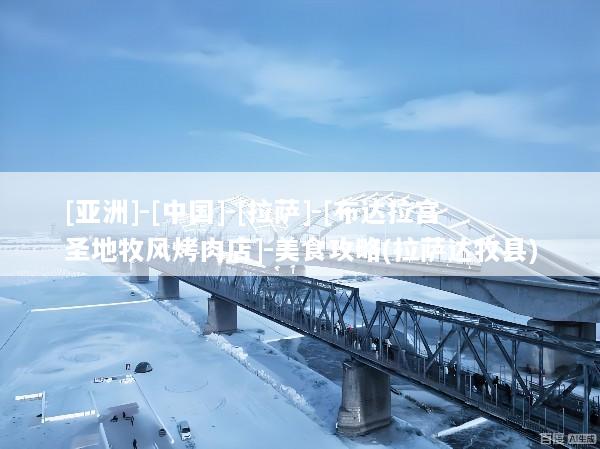 [亚洲]-[中国]-[拉萨]-[布达拉宫圣地牧风烤肉店]-美食攻略(拉萨达牧县)